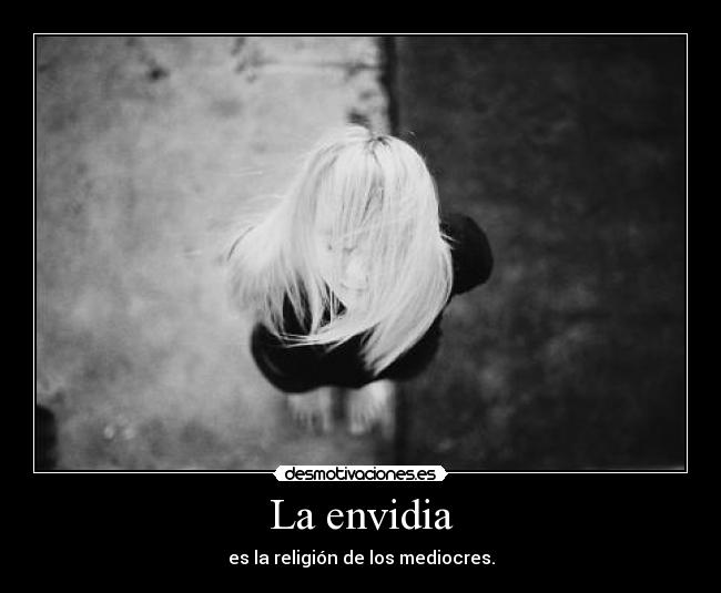 La envidia - es la religión de los mediocres.