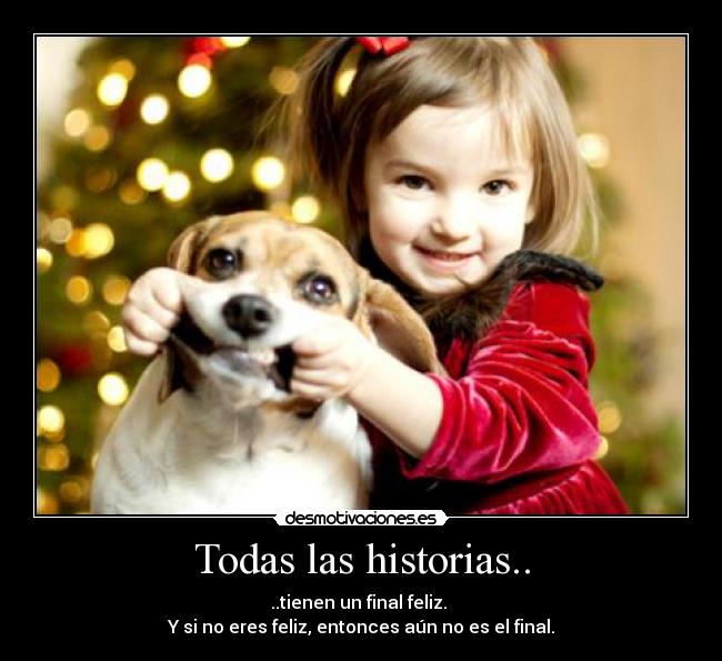 Todas las historias.. - ..tienen un final feliz.
Y si no eres feliz, entonces aún no es el final.