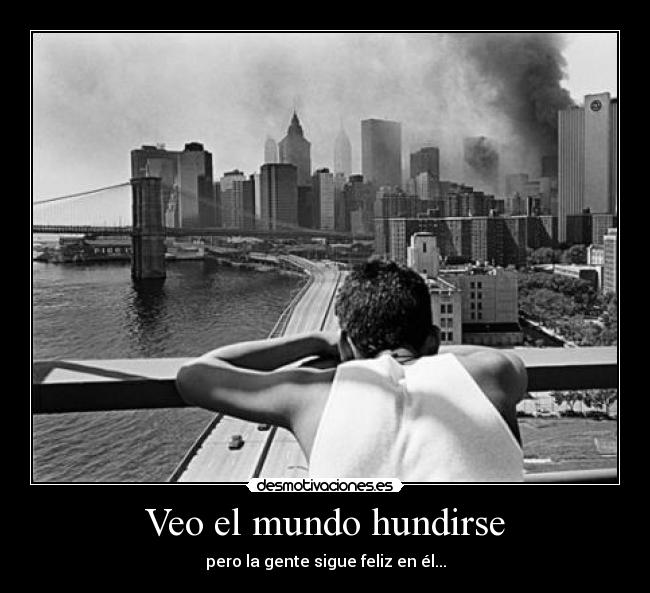 Veo el mundo hundirse -