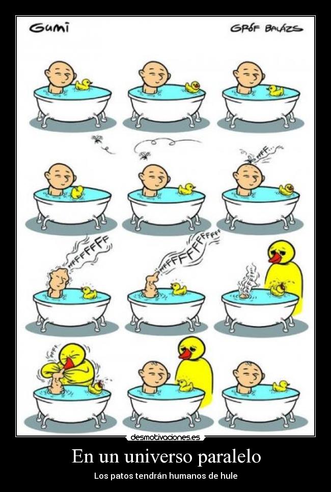 En un universo paralelo - Los patos tendrán humanos de hule