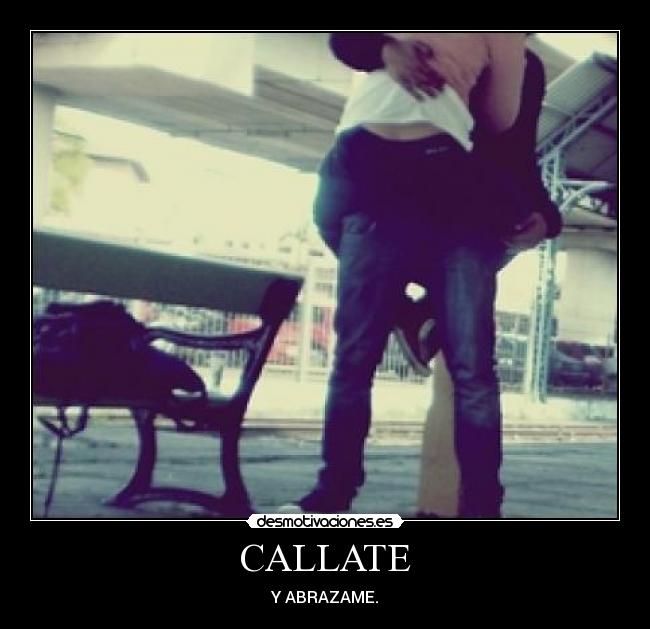 CALLATE - Y ABRAZAME.