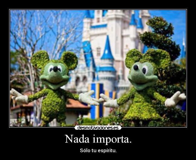 Nada importa. - Sólo tu espíritu.