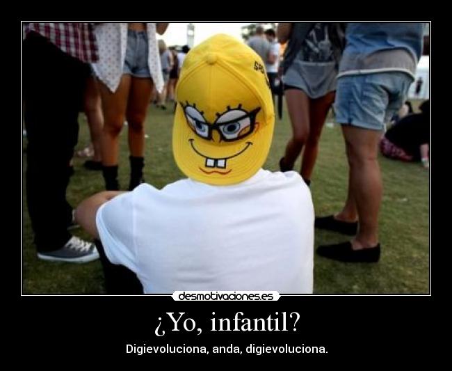 ¿Yo, infantil? -