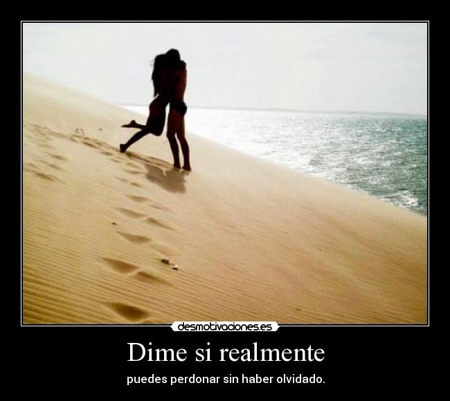 Dime si realmente - puedes perdonar sin haber olvidado.