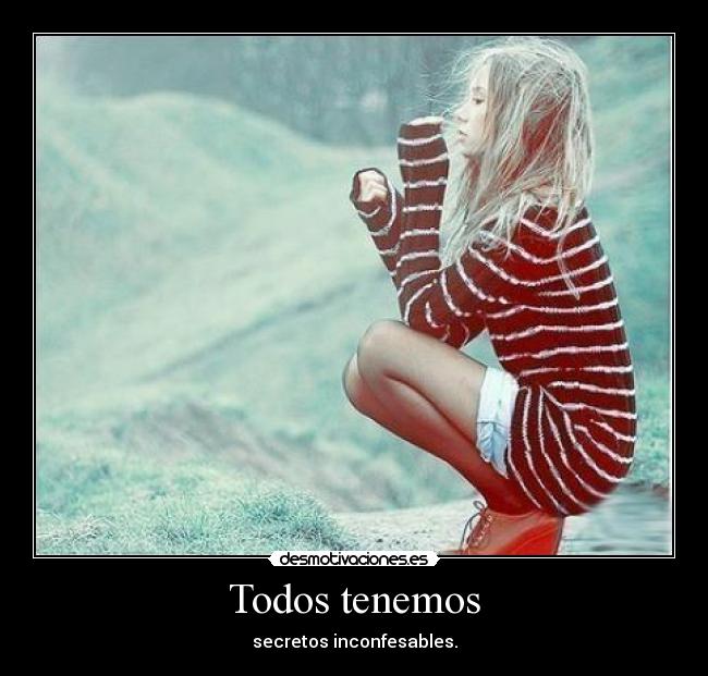 Todos tenemos - secretos inconfesables.