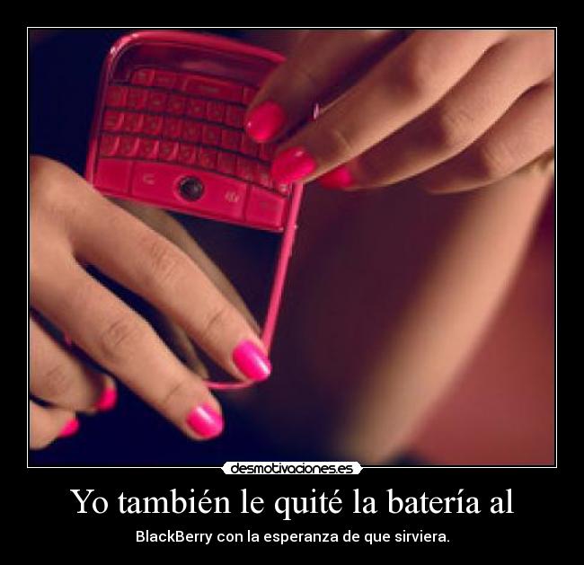 Yo también le quité la batería al - BlackBerry con la esperanza de que sirviera.