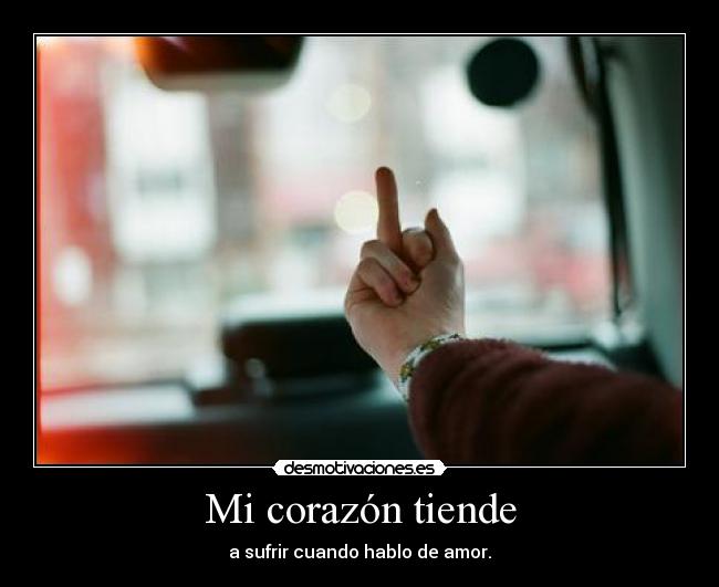 Mi corazón tiende - a sufrir cuando hablo de amor.