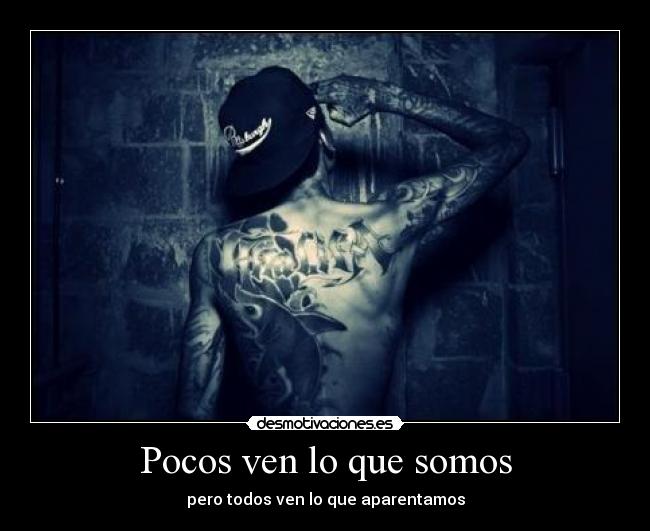 Pocos ven lo que somos - pero todos ven lo que aparentamos