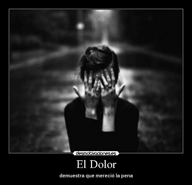 El Dolor - demuestra que mereció la pena