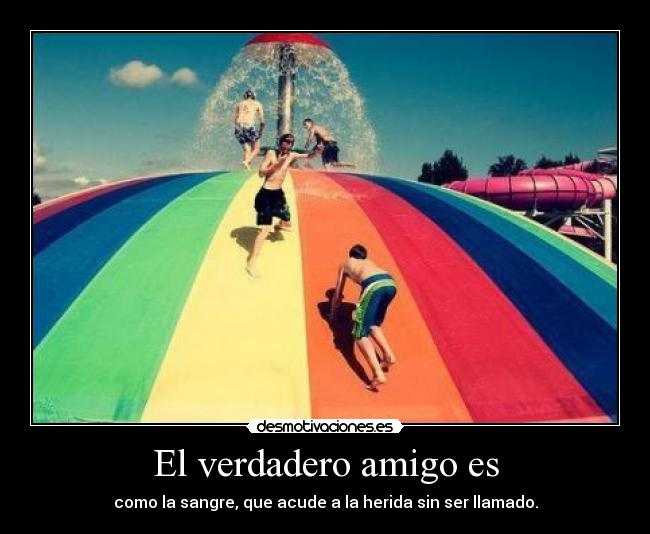 El verdadero amigo es - como la sangre, que acude a la herida sin ser llamado.