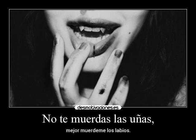 No te muerdas las uñas, - 