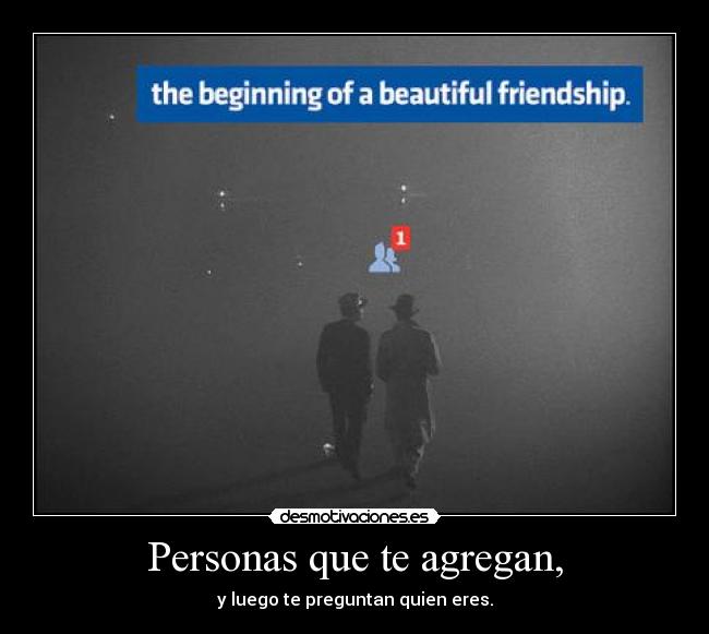 Personas que te agregan, - y luego te preguntan quien eres.