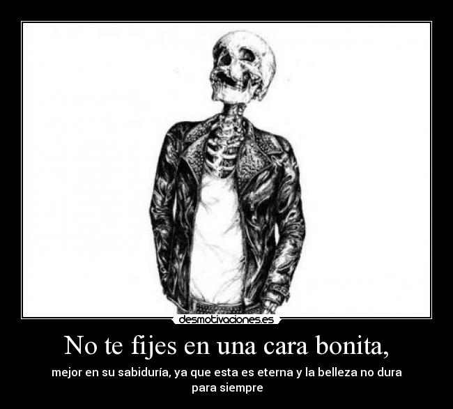 No te fijes en una cara bonita, -