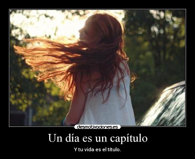 Un día es un capítulo - Y tu vida es el título.