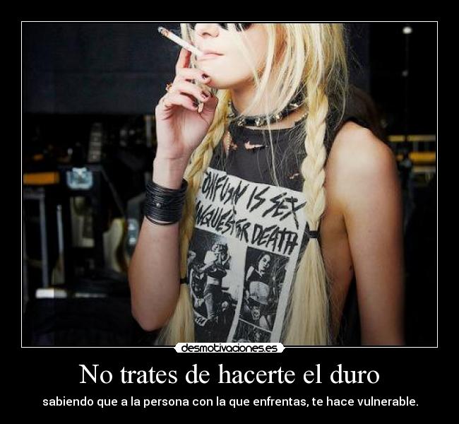 No trates de hacerte el duro -