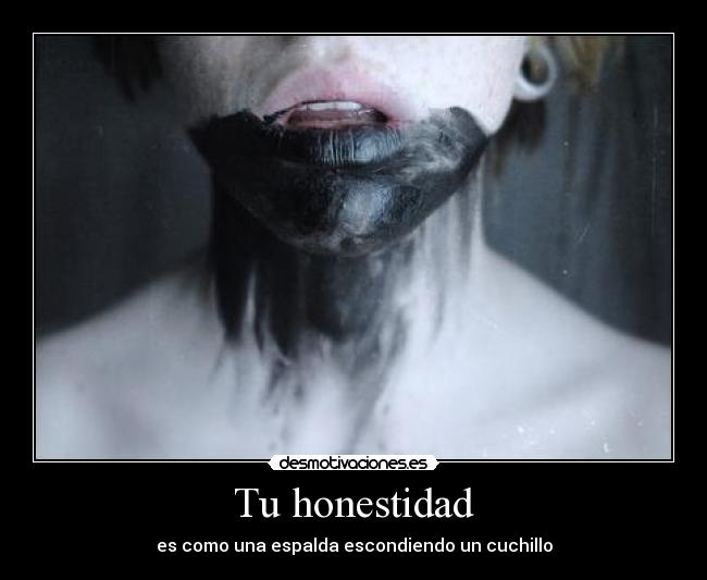 Tu honestidad - es como una espalda escondiendo un cuchillo