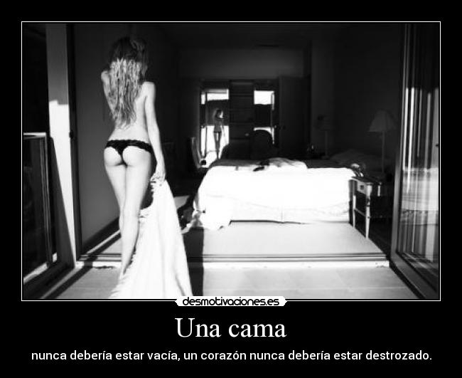 Una cama - nunca debería estar vacía, un corazón nunca debería estar destrozado.