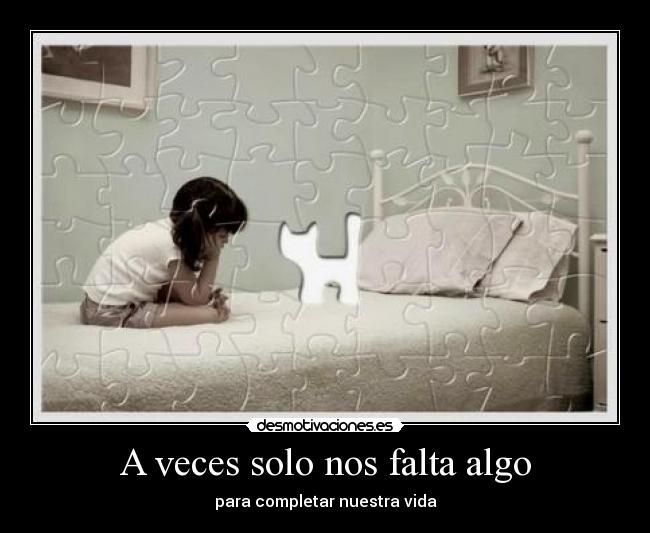 A veces solo nos falta algo - para completar nuestra vida