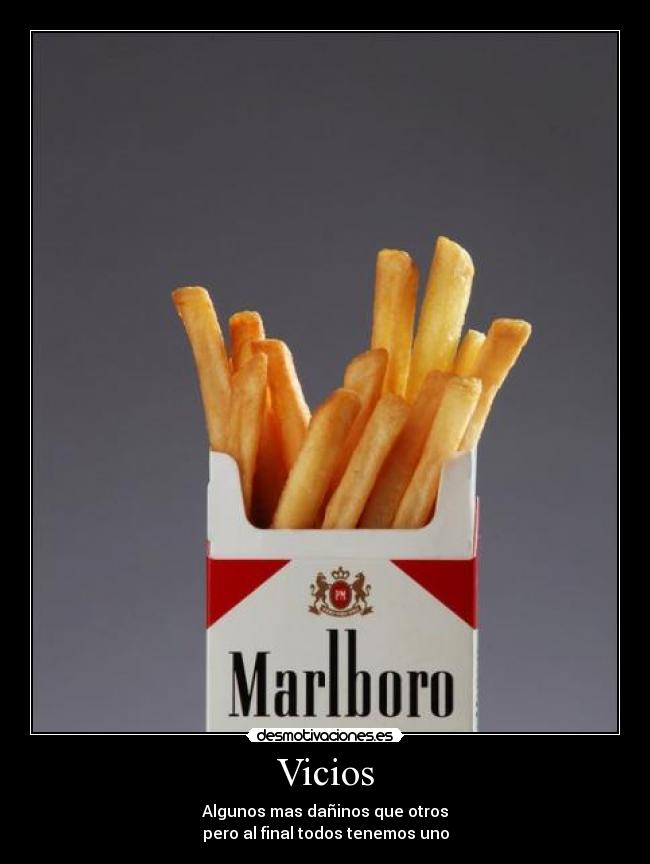 Vicios - Algunos mas dañinos que otros
pero al final todos tenemos uno