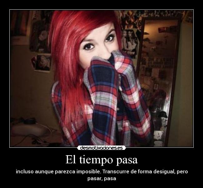 El tiempo pasa - incluso aunque parezca imposible. Transcurre de forma desigual, pero pasar, pasa