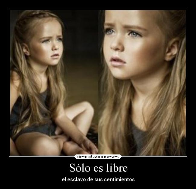 Sólo es libre - el esclavo de sus sentimientos