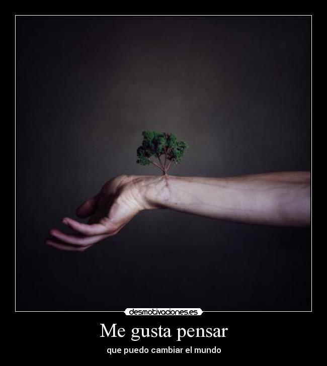 Me gusta pensar - que puedo cambiar el mundo