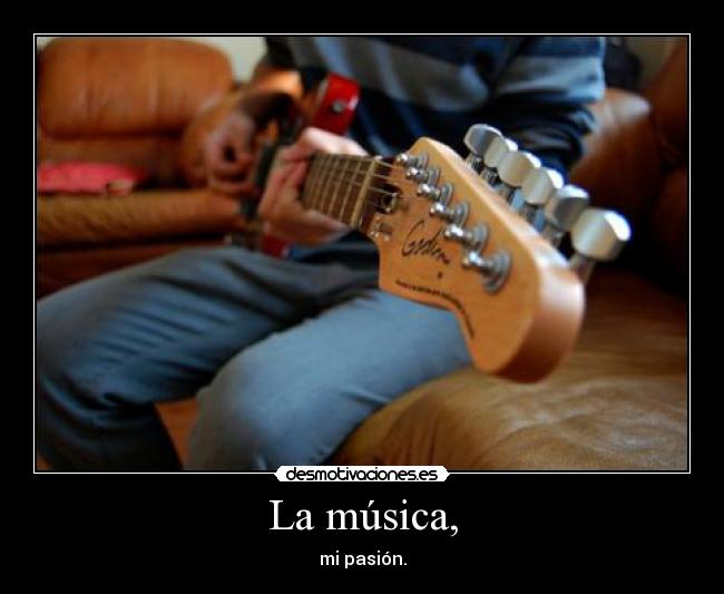 La música, - mi pasión.