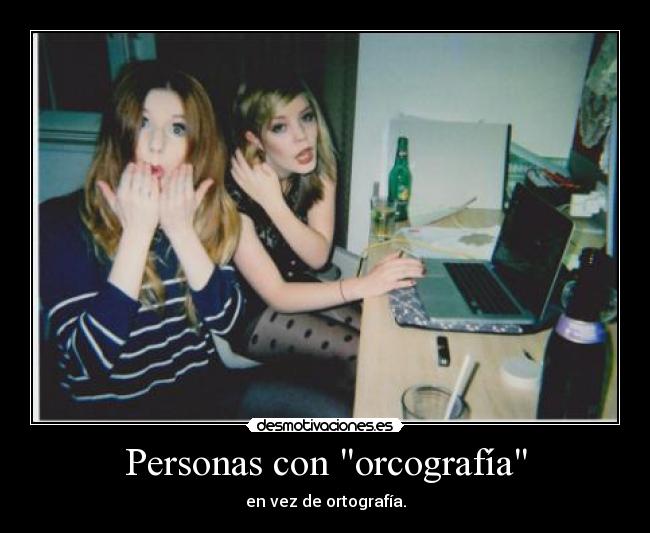 Personas con orcografía - en vez de ortografía.