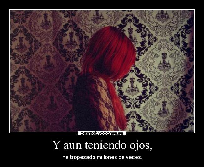 Y aun teniendo ojos, -