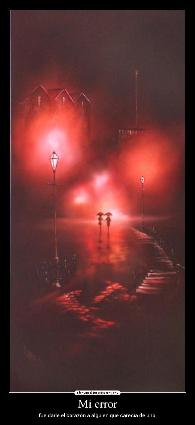 Mi error - fue darle el corazón a alguien que carecía de uno.