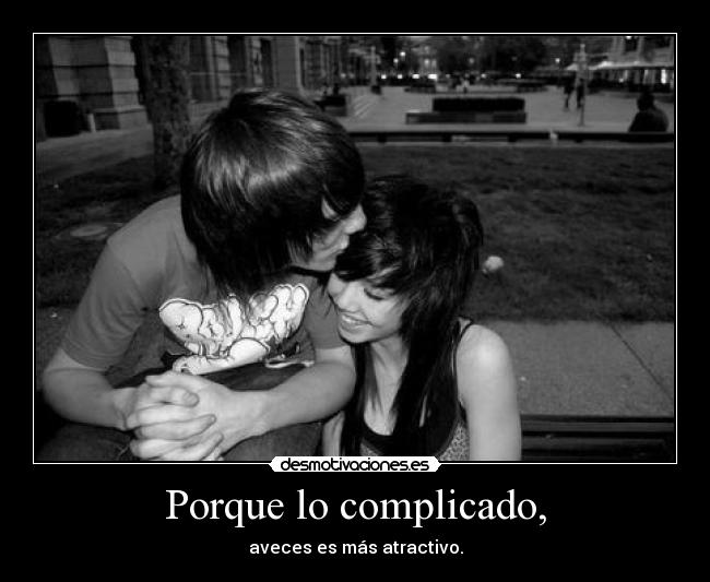 Porque lo complicado, -