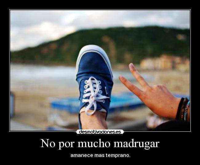 No por mucho madrugar - 