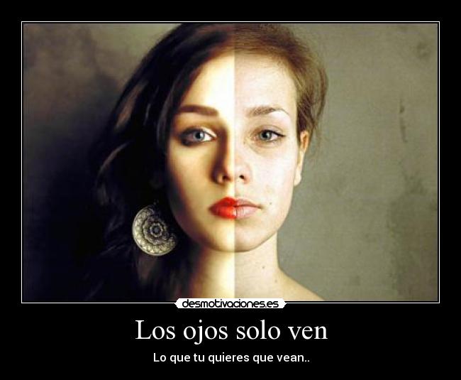Los ojos solo ven - Lo que tu quieres que vean..