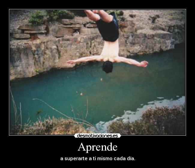Aprende - a superarte a ti mismo cada día.