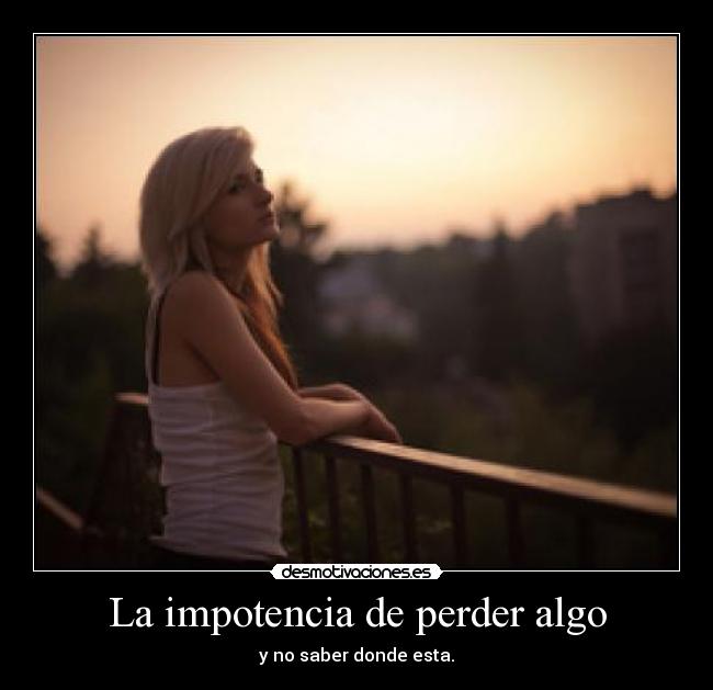 La impotencia de perder algo - y no saber donde esta.