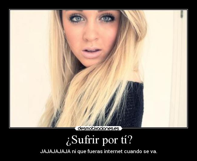 ¿Sufrir por tí? -