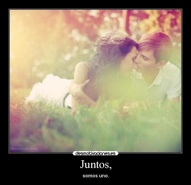 Juntos, - somos uno.