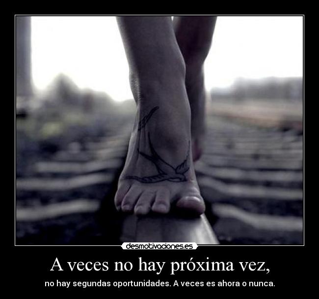 A veces no hay próxima vez, -