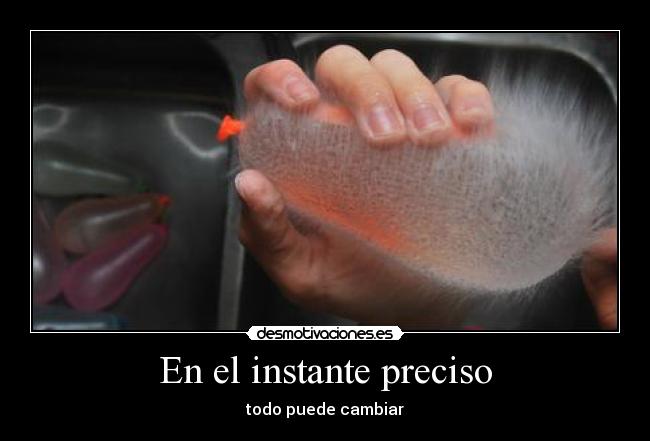 En el instante preciso - todo puede cambiar