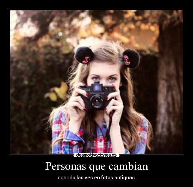 Personas que cambian - cuando las ves en fotos antiguas.