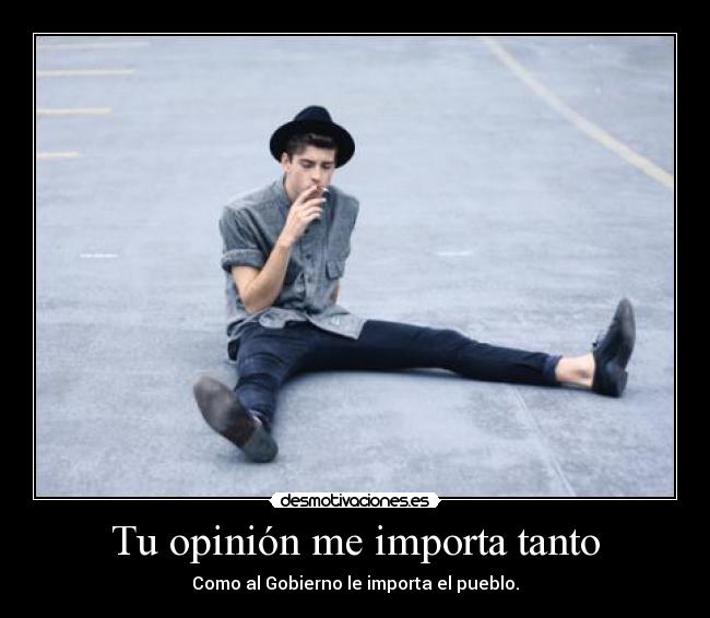 Tu opinión me importa tanto - Como al Gobierno le importa el pueblo.