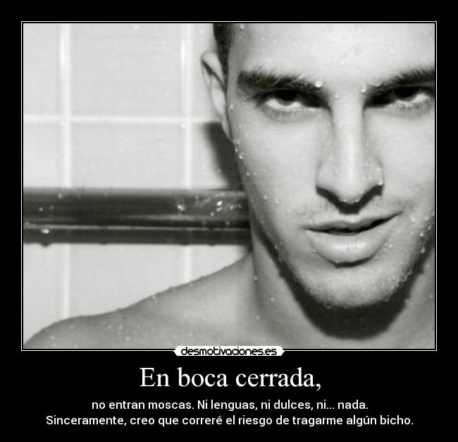 En boca cerrada, - no entran moscas. Ni lenguas, ni dulces, ni... nada.
Sinceramente, creo que correré el riesgo de tragarme algún bicho.