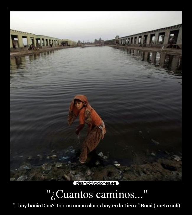 ¿Cuantos caminos... - ...hay hacia Dios? Tantos como almas hay en la Tierra Rumi (poeta sufí)