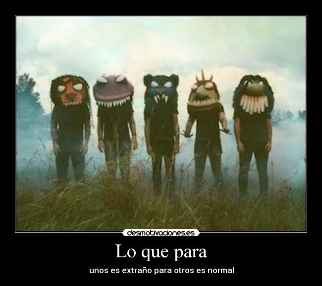 Lo que para - unos es extraño para otros es normal