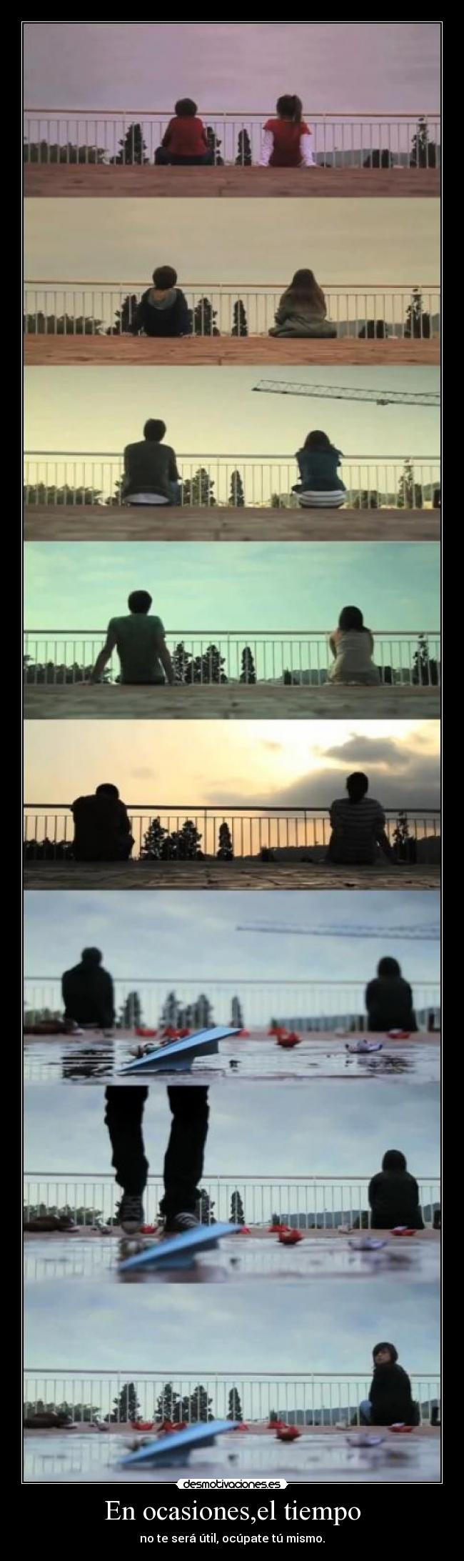 En ocasiones,el tiempo - no te será útil, ocúpate tú mismo.