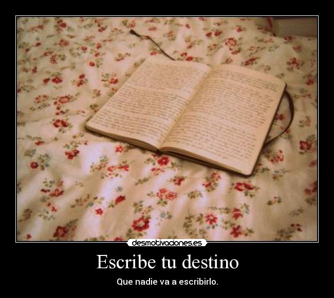 Escribe tu destino - Que nadie va a escribirlo.