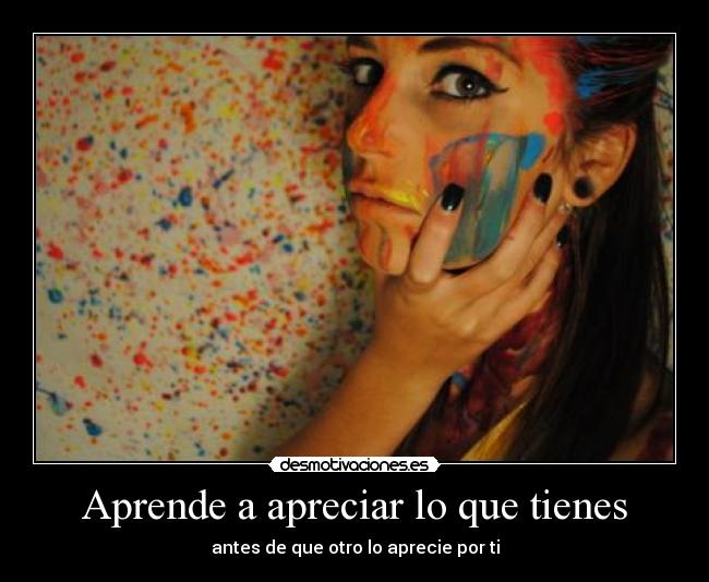Aprende a apreciar lo que tienes -
