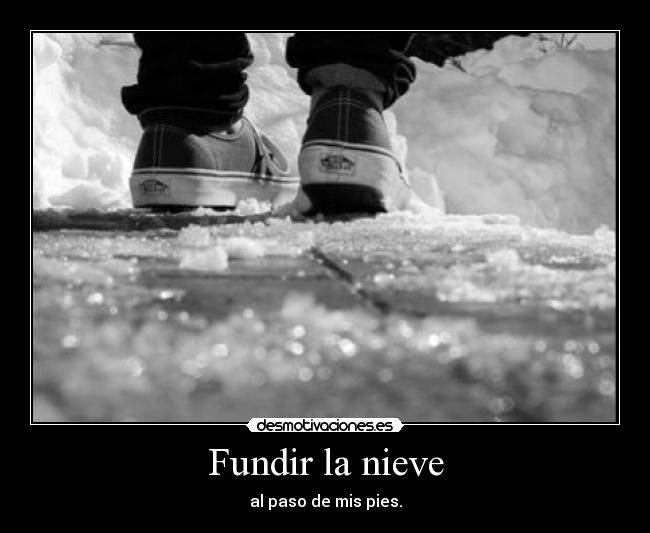 Fundir la nieve - al paso de mis pies.