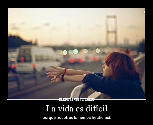 La vida es difícil -
