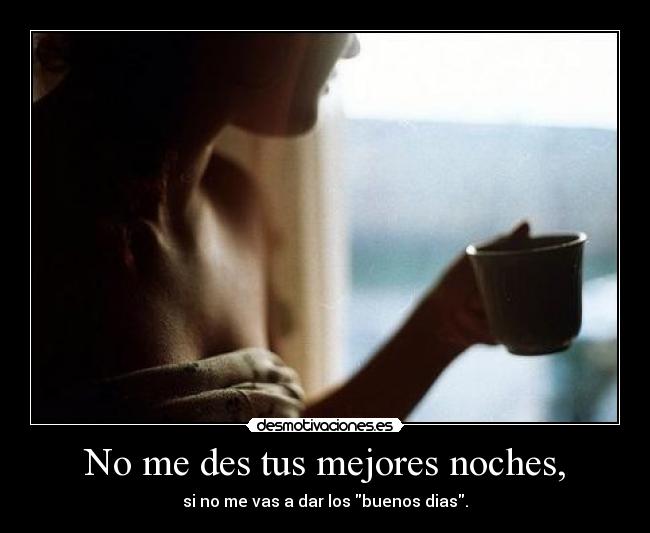 No me des tus mejores noches, - 